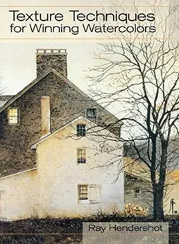 Texture Techniques for Winning Watercolors, Hardcover/Ray Hendershot