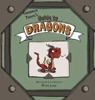 Thaddeus Thayn's Guide to Dragons, Hardcover/Ryan Law