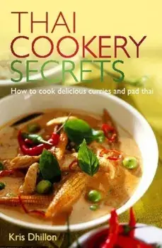 Thai Cookery Secrets. How to cook delicious curries and pad thai, Paperback/Kris Dhillon