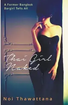 Thai Girl Naked: A Former Bangkok Bargirl Tells All, Paperback/Noi Thawattana