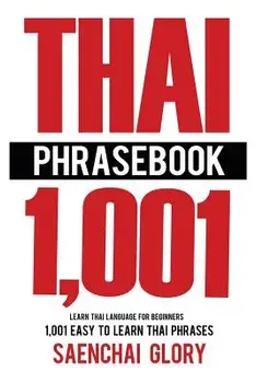 Thai Phrasebook: Learn Thai Language for Beginners, 1001 Easy to Learn Thai Phrases, Paperback/Saenchai Glory
