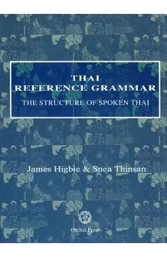 Thai Reference Grammar: The Structure of Spoken Thai - James Higbie