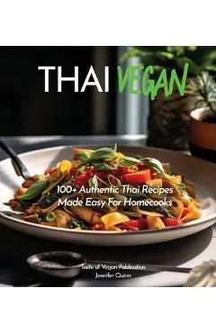Thai Vegan Cookbook: Reveals 100+ Plant-Based Irresistible Recipes with Step by step instructions with Easy-to-Find Ingredients for a perfe - Jennifer Quinn