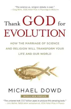 Thank God for Evolution: How the Marriage of Science and Religion Will Transform Your Life and Our World, Paperback/Michael Dowd