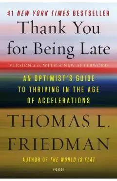 Thank You for Being Late: An Optimist's Guide to Thriving in the Age of Accelerations (Version 2.0, with a New Afterword) - Thomas L. Friedman