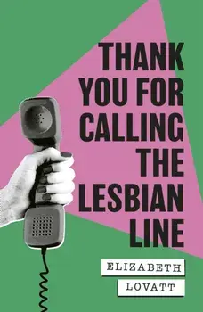 Thank You For Calling the Lesbian Line. A Hidden History of Queer Women, Hardback/Elizabeth Lovatt