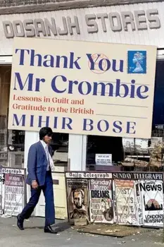 Thank You Mr Crombie. Lessons in Guilt and Gratitude to the British, Hardback/Mihir Bose