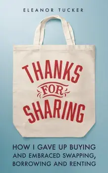 Thanks for Sharing. How I Gave Up Buying and Embraced Swapping, Borrowing and Renting, Paperback/***