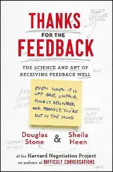 Thanks for the Feedback. The Science and Art of Receiving Feedback Well/Douglas Stone, Sheila Heen