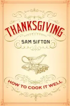 Thanksgiving: How to Cook It Well, Hardcover/Sam Sifton