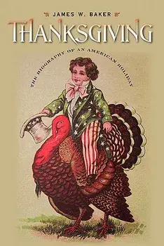 Thanksgiving: The Biography of an American Holiday, Paperback/James W. Baker