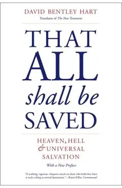 That All Shall Be Saved: Heaven, Hell, and Universal Salvation - David Bentley Hart