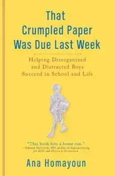 That Crumpled Paper Was Due Last Week: Helping Disorganized and Distracted Boys Succeed in School and Life, Paperback/Ana Homayoun