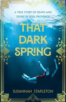 That Dark Spring. A True Story of Death and Desire in 1920s Provence, Hardback/Susannah Stapleton