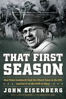 That First Season: How Vince Lombardi Took the Worst Team in the NFL and Set It on the Path to Glory, Paperback/John Eisenberg