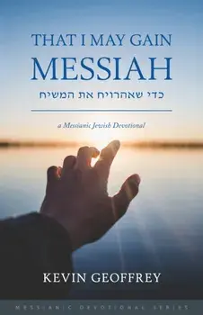 That I May Gain Messiah: A Messianic Jewish Devotional, Paperback/Kevin Geoffrey