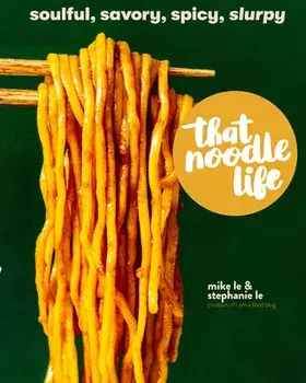 That Noodle Life. Soulful, Savory, Spicy, Slurpy, Hardback/Stephanie Le
