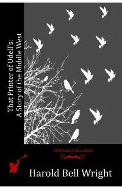 That Printer of Udell's: A Story of the Middle West - Harold Bell Wright
