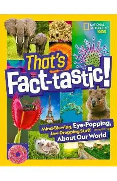 That's Fact-Tastic!: Mind-Blowing, Eye-Popping, Jaw-Dropping Stuff about Our World - National Geographic