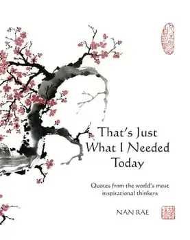 That's Just What I Needed Today: Quotes from the World's Most Inspirational Thinkers, Hardcover/Nan Rae