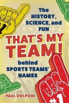 That's My Team!: The History, Science, and Fun Behind Sports Teams' Names, Hardcover/Paul Volponi