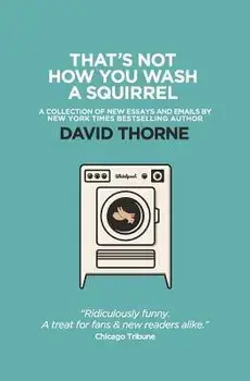 That's Not How You Wash a Squirrel: A collection of new essays and emails, Paperback/David R. Thorne