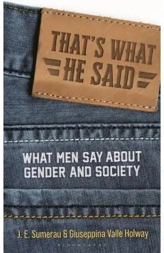 That's What He Said: What Men Say about Gender and Society - J. E. Sumerau