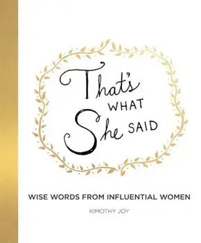 That's What She Said: Wise Words from Influential Women, Hardcover/Kimothy Joy