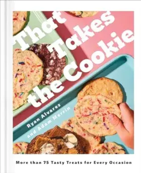 That Takes the Cookie. 85 Tasty Treats for Every Occasion (A Cookbook), Hardback/Adam Merrin