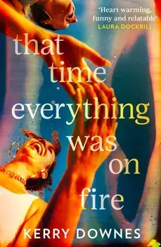 That Time Everything Was On Fire, Paperback/Kerry Downes