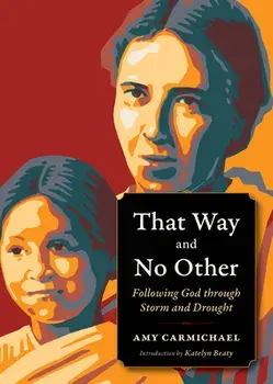 That Way and No Other: Following God Through Storm and Drought, Paperback/Amy Carmichael