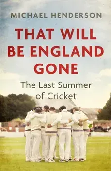 That Will Be England Gone. The Last Summer of Cricket, Paperback/Michael Henderson