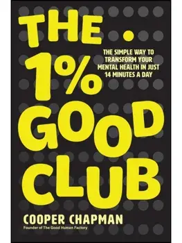 The 1% Good Club. The Simple Way To Transform Your Mental Health in Just 14 Minutes a Day, Paperback/Cooper (The Good Human Factory) Chapman