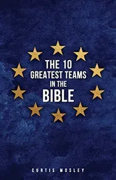 The 10 Greatest Teams in the Bible, Paperback/Curtis Mosley