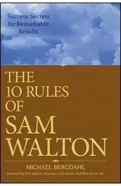 The 10 Rules of Sam Walton: Success Secrets for Remarkable Results - Michael Bergdahl