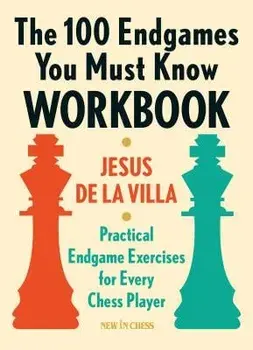 The 100 Endgames You Must Know Workbook: Practical Endgame Exercises for Every Chess Player, Paperback/Jesus De La Villa