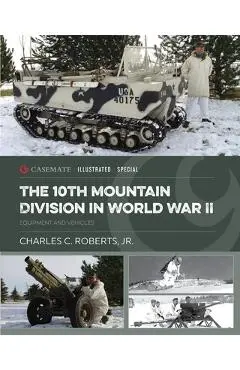 The 10th Mountain Division in World War II: Equipment and Vehicles - Charles C. Roberts