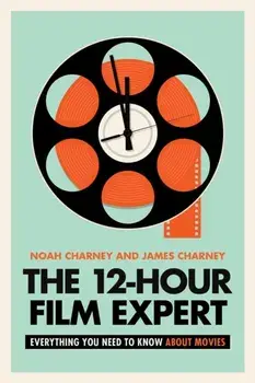 The 12-Hour Film Expert. Everything You Need to Know about Movies, Hardback/James Charney