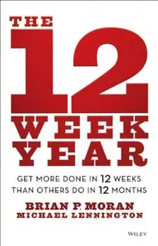 The 12 Week Year: Get More Done in 12 Weeks Than Others Do in 12 Months, Hardcover/Brian P. Moran