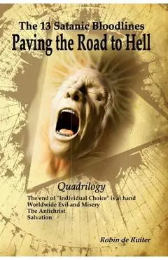 The 13 Satanic Bloodlines: Paving the Road to Hell: The End of Individual Choice is at Hand - Worldwide Evil and Misery - The Antichrist - Salvat - Fritz Springmeier