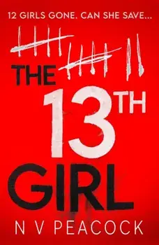 The 13th Girl. A dark, twisty, original thriller that you won't be able to put down, Paperback/N V Peacock