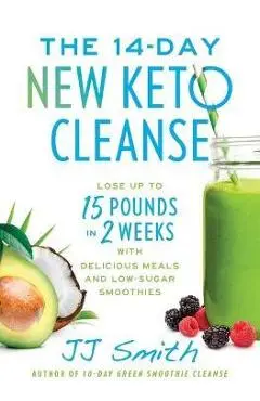 The 14-Day New Keto Cleanse: Lose Up to 15 Pounds in 2 Weeks with Delicious Meals and Low-Sugar Smoothies - Jj Smith