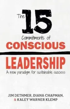 The 15 Commitments of Conscious Leadership: A New Paradigm for Sustainable Success, Paperback/Jim Dethmer