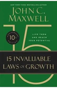The 15 Invaluable Laws of Growth (10th Anniversary Edition): Live Them and Reach Your Potential - John C. Maxwell