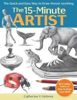 The 15-Minute Artist: The Quick and Easy Way to Draw Almost Anything, Paperback/Catherine V. Holmes