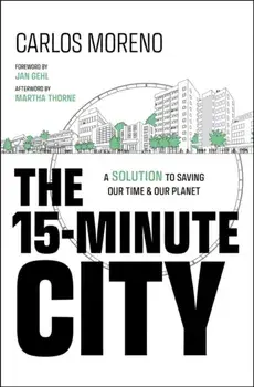 The 15-Minute City. A Solution to Saving Our Time and Our Planet, Hardback/Carlos Moreno