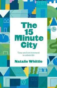 The 15-Minute City. Global Change Through Local Living, Paperback/Natalie Whittle