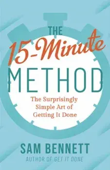 The 15- Minute Method. The Surprisingly Simple Art of Getting It Done, Paperback/Sam Bennett