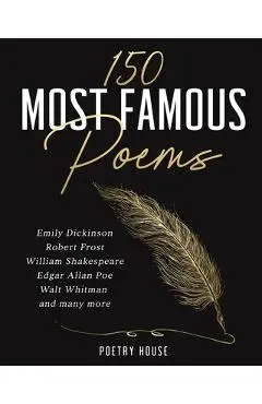 The 150 Most Famous Poems: Emily Dickinson, Robert Frost, William Shakespeare, Edgar Allan Poe, Walt Whitman and many more - Poetry House