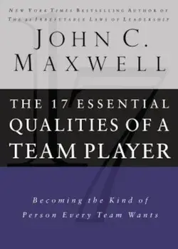 The 17 Essential Qualities of a Team Player: Becoming the Kind of Person Every Team Wants, Hardcover/John C. Maxwell
